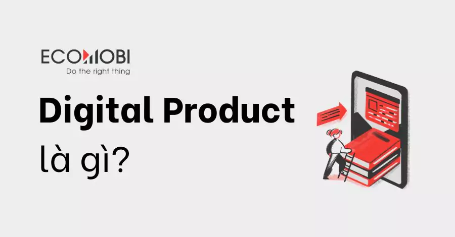 Hiểu đúng Digital Product là gì?