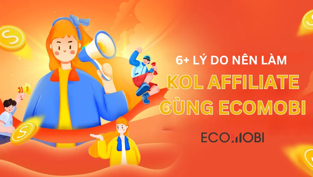 Read more about the article 6+ Lý do bạn nên làm KOL Affiliate cùng Ecomobi