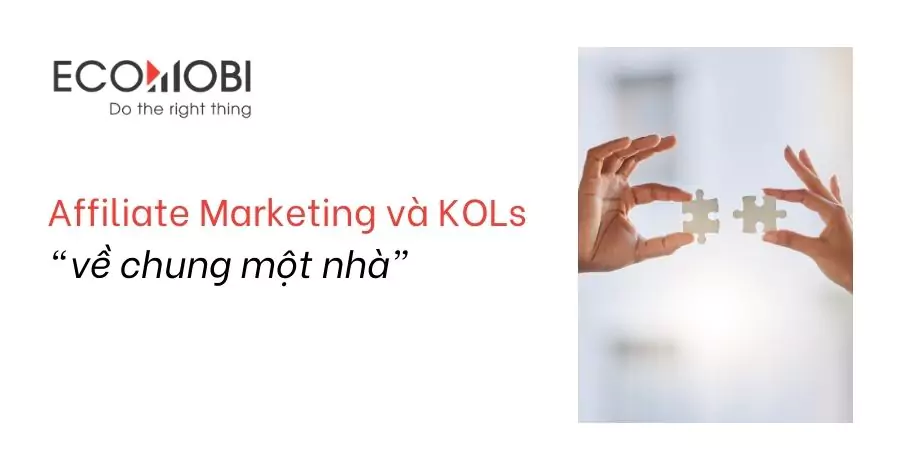 Xu hướng mới cho KOLs #1: Affiliate Marketing và KOLs “về chung một nhà”