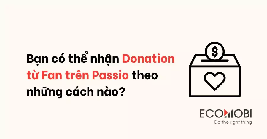 Bạn có thể nhận Donation từ Fan trên Passio theo những cách nào?