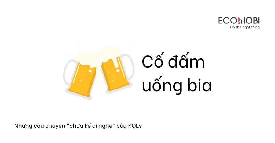 Câu chuyện KOLs: Cố đấm uống bia