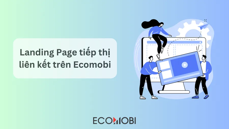 Tại sao nên tạo Landing Page tiếp thị liên kết trên Ecomobi