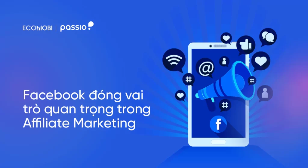 Facebook đóng vai trò quan trọng trong affiliate marketing