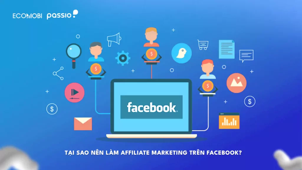 Tại sao nên làm Affiliate marketing trên Facebook?