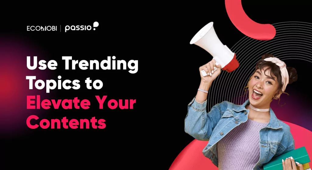 You should use trending topics to elevate your contents